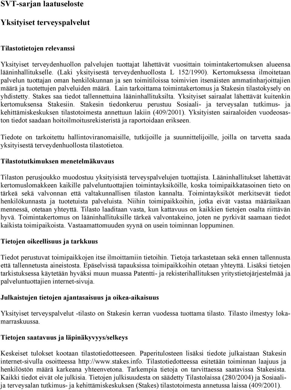 Kertomuksessa ilmoitetaan palvelun tuottajan oman henkilökunnan ja sen toimitiloissa toimivien itsenäisten ammatinharjoittajien määrä ja tuotettujen palveluiden määrä.