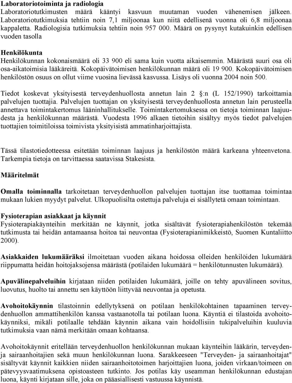 Määrä on pysynyt kutakuinkin edellisen vuoden tasolla Henkilökunta Henkilökunnan kokonaismäärä oli 33 900 eli sama kuin vuotta aikaisemmin. Määrästä suuri osa oli osa-aikatoimisia lääkäreitä.