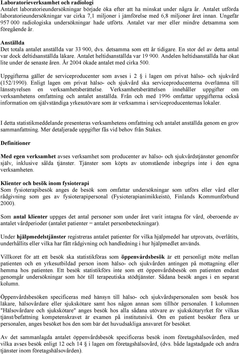 Antalet var mer eller mindre detsamma som föregående år. Anställda Det totala antalet anställda var 33 900, dvs. detsamma som ett år tidigare.