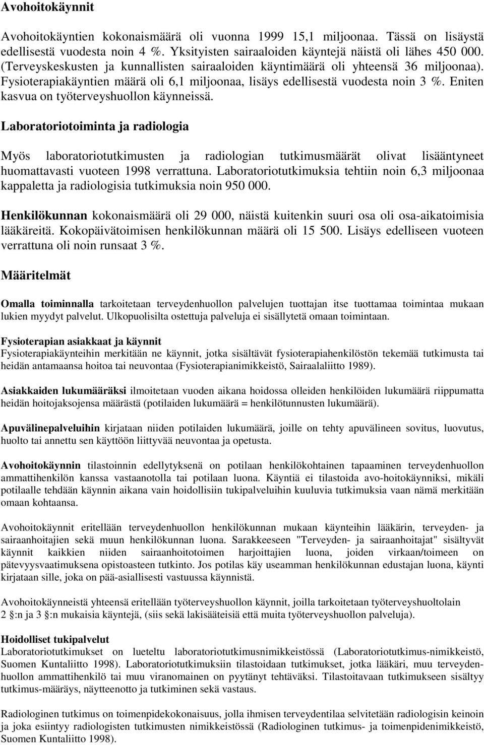 Eniten kasvua on työterveyshuollon käynneissä. Laboratoriotoiminta ja radiologia Myös laboratoriotutkimusten ja radiologian tutkimusmäärät olivat lisääntyneet huomattavasti vuoteen 1998 verrattuna.