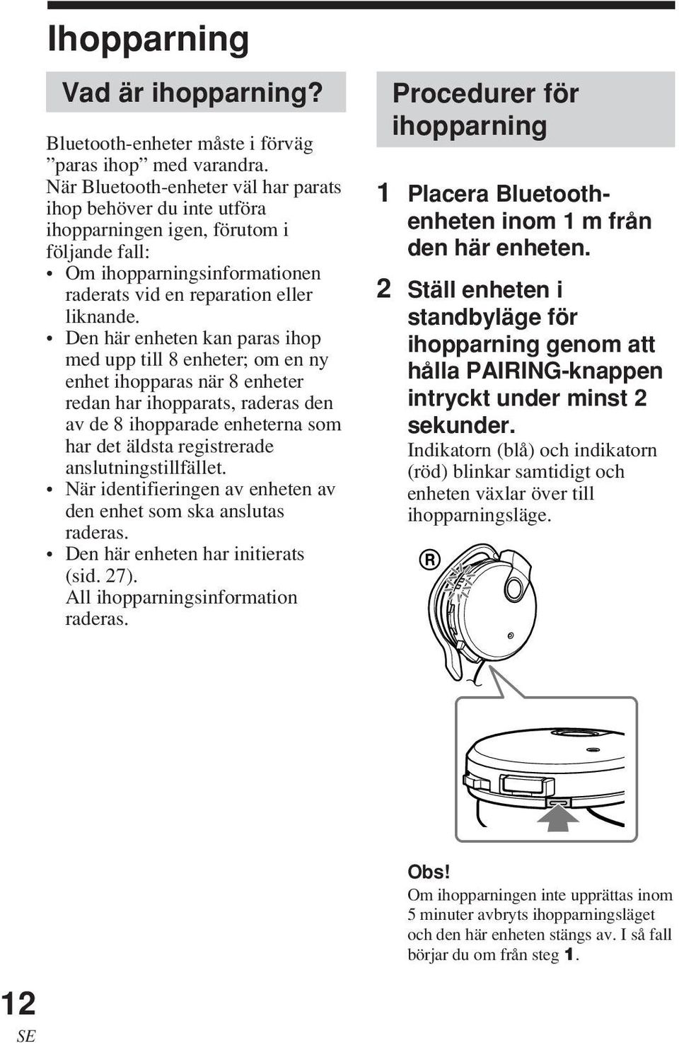 Den här enheten kan paras ihop med upp till 8 enheter; om en ny enhet ihopparas när 8 enheter redan har ihopparats, raderas den av de 8 ihopparade enheterna som har det äldsta registrerade