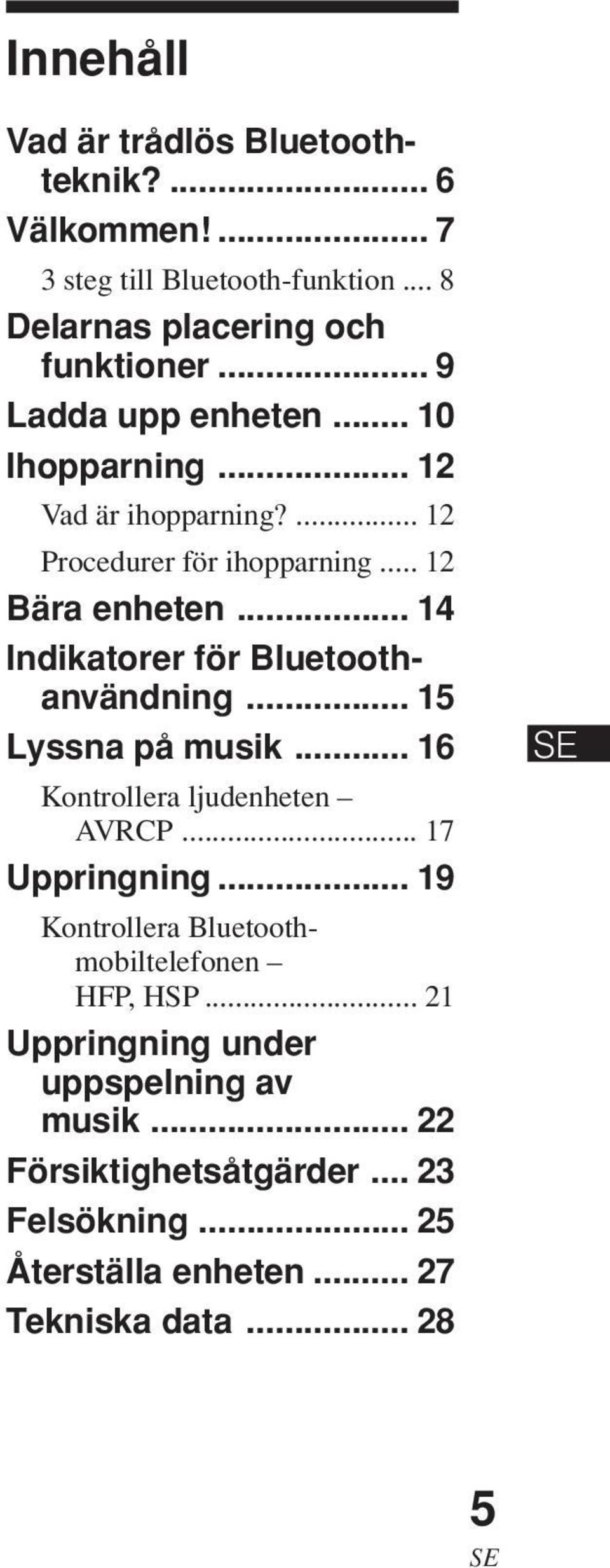 .. 14 Indikatorer för Bluetoothanvändning... 15 Lyssna på musik... 16 Kontrollera ljudenheten AVRCP... 17 Uppringning.