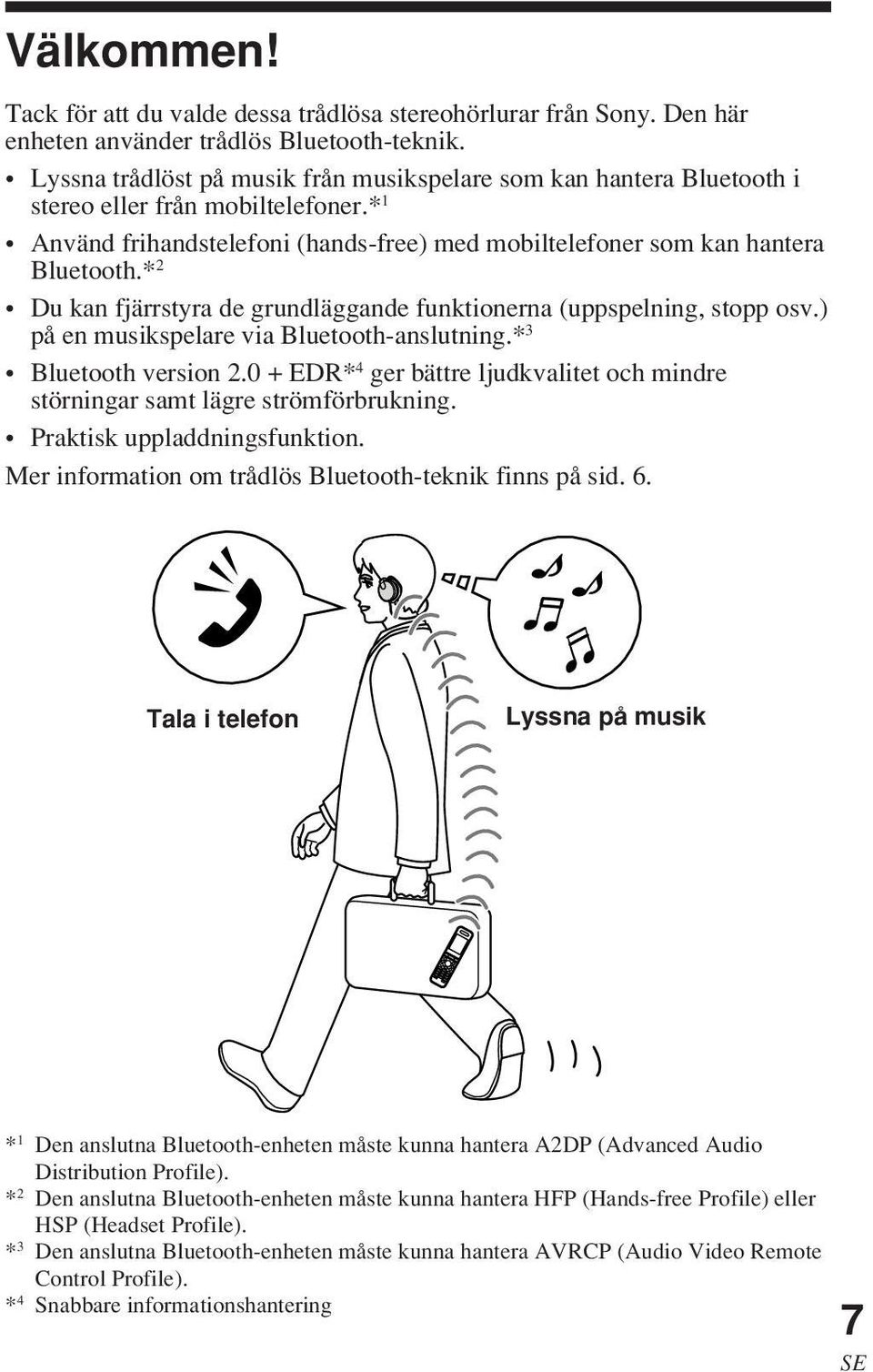 * 2 Du kan fjärrstyra de grundläggande funktionerna (uppspelning, stopp osv.) på en musikspelare via Bluetooth-anslutning.* 3 Bluetooth version 2.