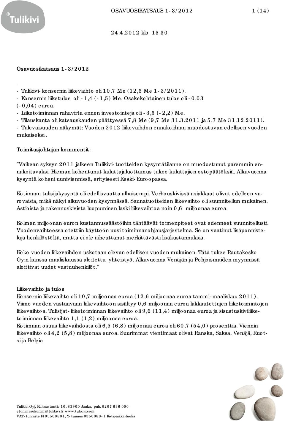 2011). - Tulevaisuuden näkymät: Vuoden 2012 liikevaihdon ennakoidaan muodostuvan edellisen vuoden mukaiseksi.