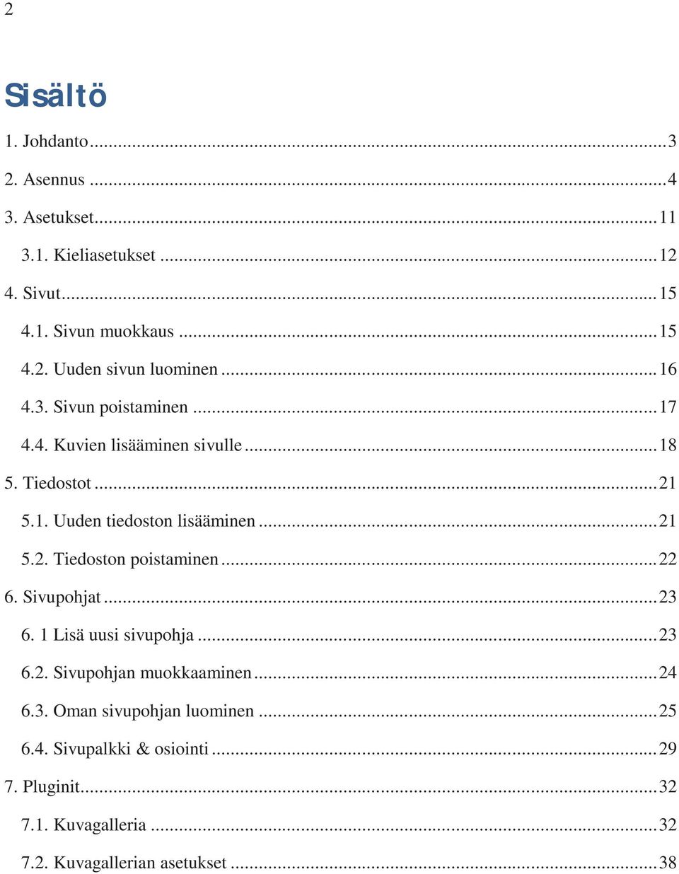 .. 22 6. Sivupohjat... 23 6. 1 Lisä uusi sivupohja... 23 6.2. Sivupohjan muokkaaminen... 24 6.3. Oman sivupohjan luominen... 25 6.4. Sivupalkki & osiointi.