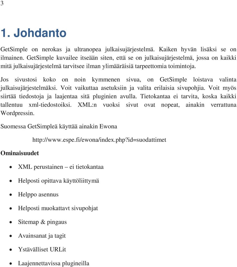 Jos sivustosi koko on noin kymmenen sivua, on GetSimple loistava valinta julkaisujärjestelmäksi. Voit vaikuttaa asetuksiin ja valita erilaisia sivupohjia.