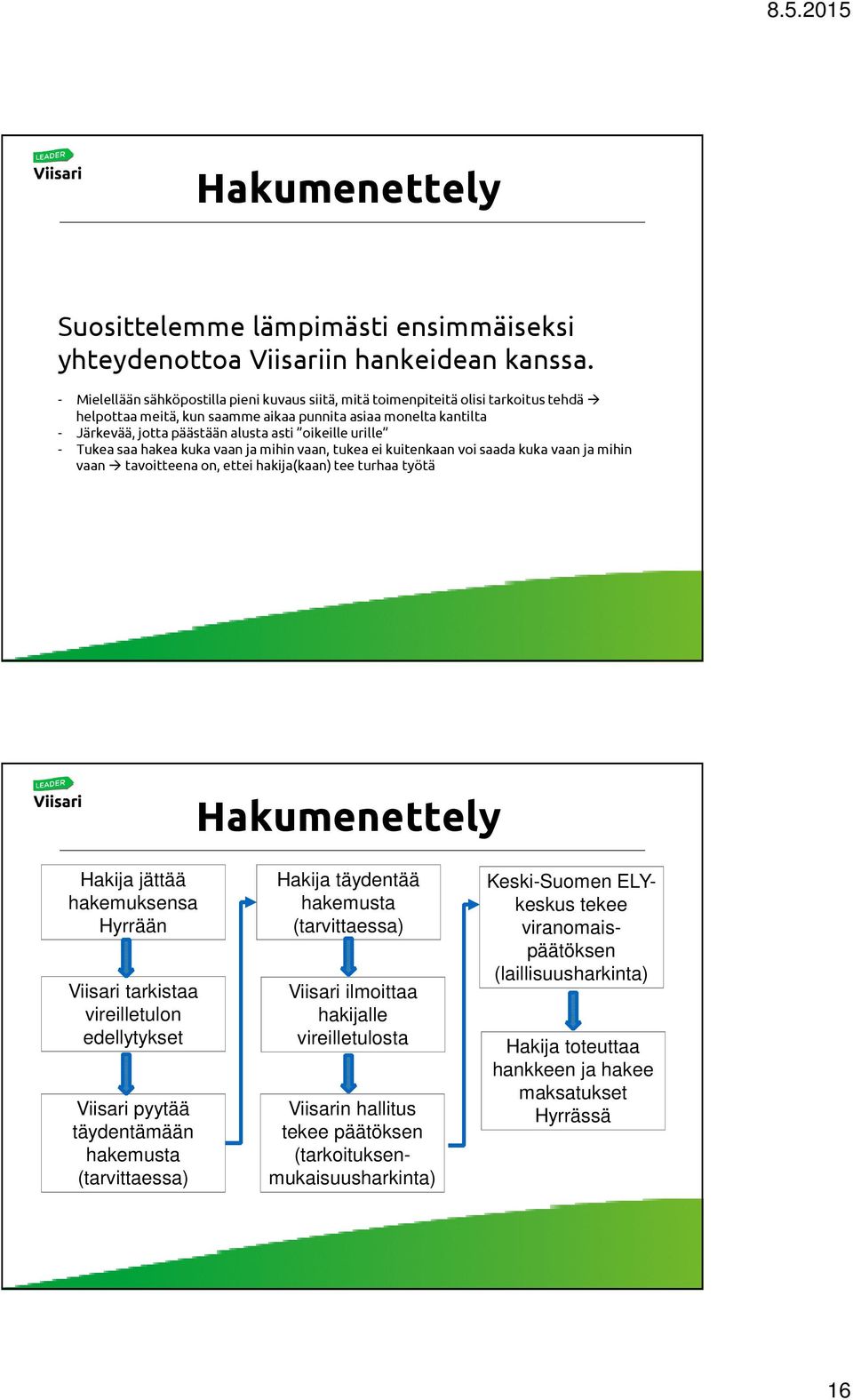 oikeille urille - Tukea saa hakea kuka vaan ja mihin vaan, tukea ei kuitenkaan voi saada kuka vaan ja mihin vaan tavoitteena on, ettei hakija(kaan) tee turhaa työtä Hakumenettely Hakija jättää