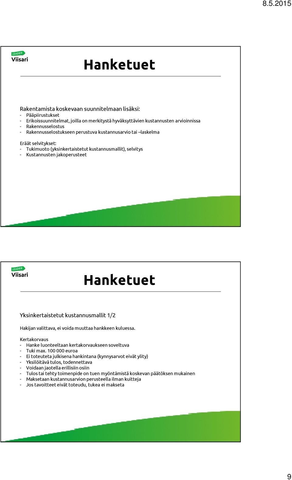 valittava, ei voida muuttaa hankkeen kuluessa. Kertakorvaus - Hanke luonteeltaan kertakorvaukseen soveltuva - Tuki max.