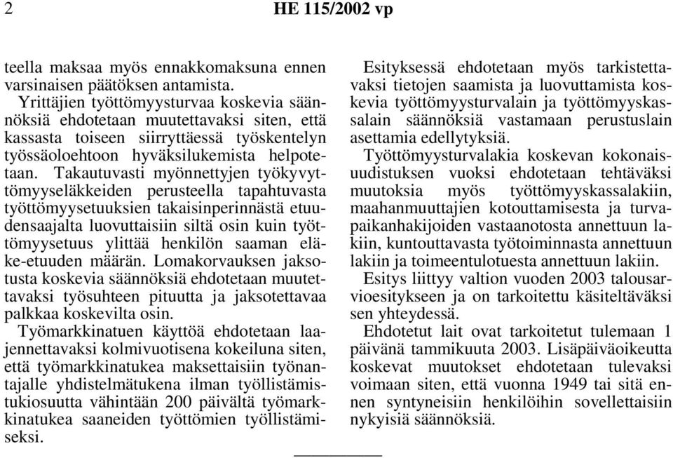 Takautuvasti myönnettyjen työkyvyttömyyseläkkeiden perusteella tapahtuvasta työttömyysetuuksien takaisinperinnästä etuudensaajalta luovuttaisiin siltä osin kuin työttömyysetuus ylittää henkilön