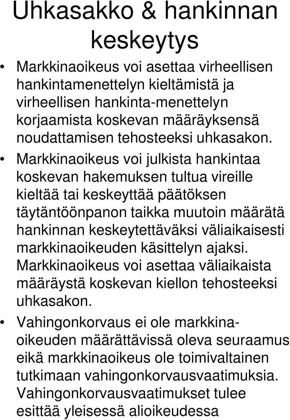 Markkinaoikeus voi julkista hankintaa koskevan hakemuksen tultua vireille kieltää tai keskeyttää päätöksen täytäntöönpanon taikka muutoin määrätä hankinnan keskeytettäväksi