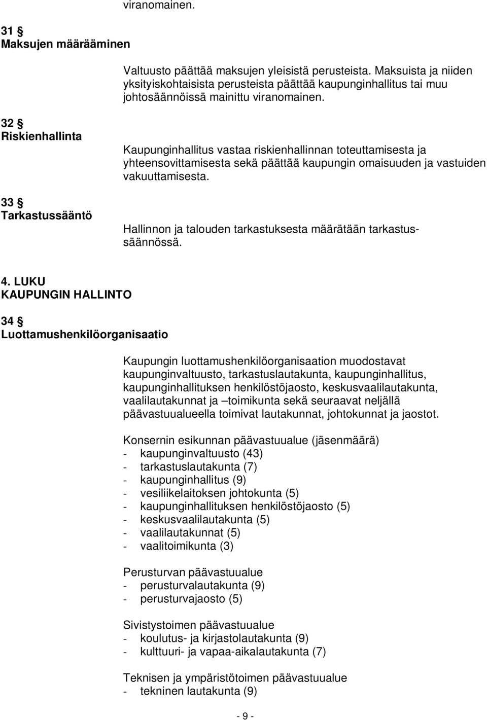 32 Riskienhallinta 33 Tarkastussääntö Kaupunginhallitus vastaa riskienhallinnan toteuttamisesta ja yhteensovittamisesta sekä päättää kaupungin omaisuuden ja vastuiden vakuuttamisesta.