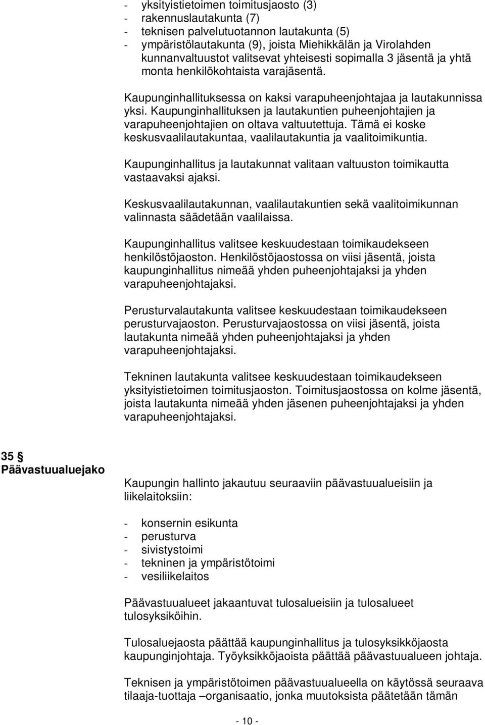 Kaupunginhallituksen ja lautakuntien puheenjohtajien ja varapuheenjohtajien on oltava valtuutettuja. Tämä ei koske keskusvaalilautakuntaa, vaalilautakuntia ja vaalitoimikuntia.