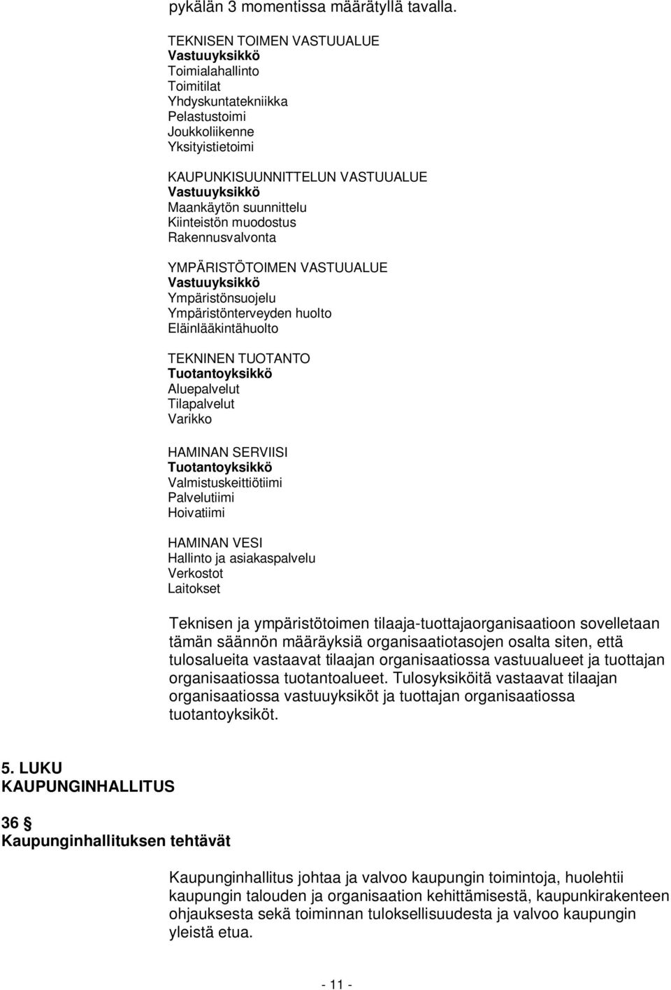 suunnittelu Kiinteistön muodostus Rakennusvalvonta YMPÄRISTÖTOIMEN VASTUUALUE Vastuuyksikkö Ympäristönsuojelu Ympäristönterveyden huolto Eläinlääkintähuolto TEKNINEN TUOTANTO Tuotantoyksikkö