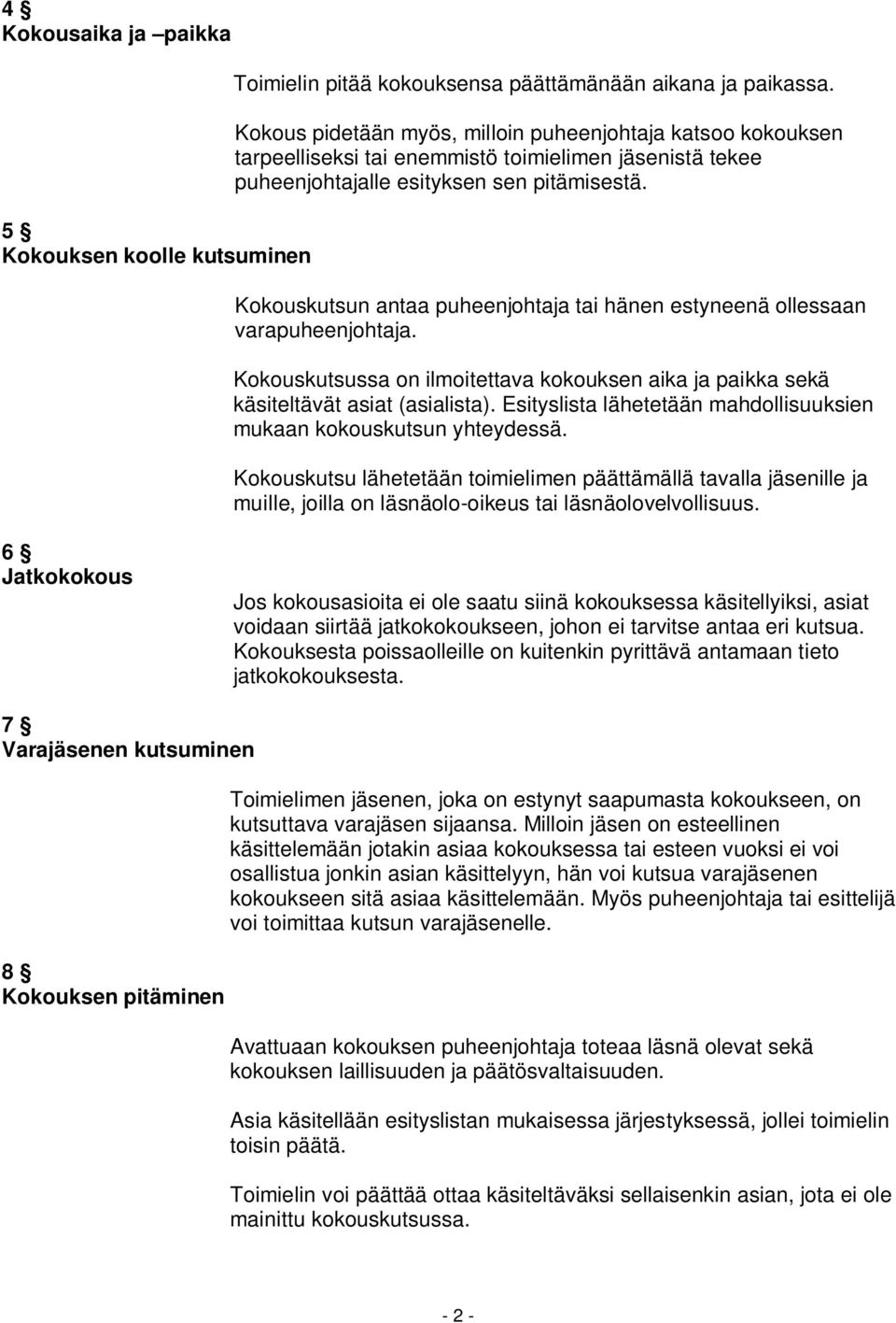 Kokouskutsun antaa puheenjohtaja tai hänen estyneenä ollessaan varapuheenjohtaja. Kokouskutsussa on ilmoitettava kokouksen aika ja paikka sekä käsiteltävät asiat (asialista).