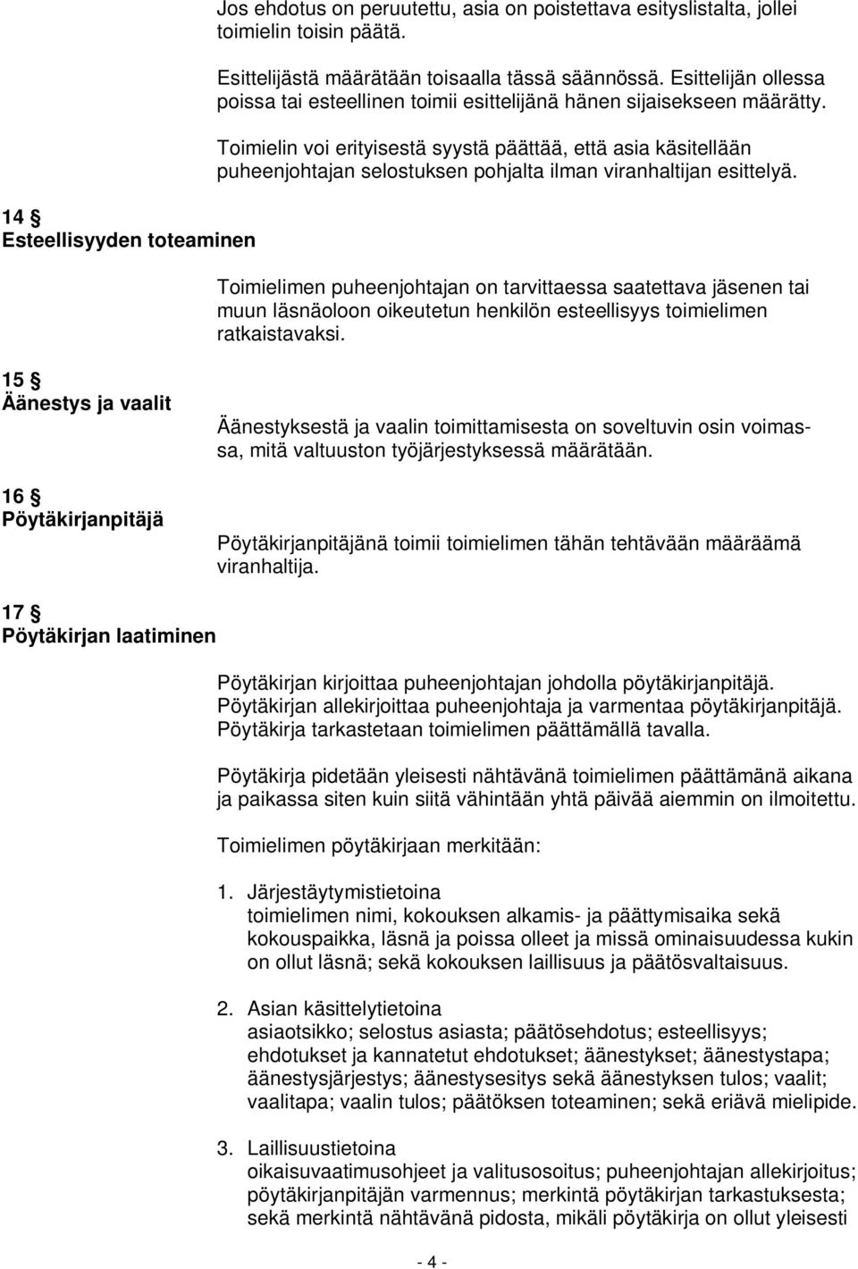 Toimielin voi erityisestä syystä päättää, että asia käsitellään puheenjohtajan selostuksen pohjalta ilman viranhaltijan esittelyä.