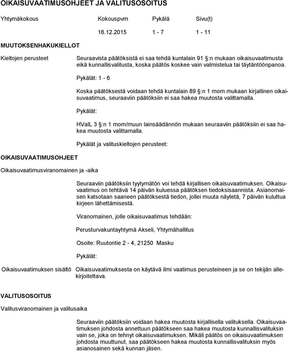 täytäntöönpanoa. OIKAISUVAATIMUSOHJEET 1-6 Koska päätöksestä voidaan tehdä kuntalain 89 :n 1 mom mukaan kirjallinen oikaisuvaatimus, seuraaviin päätöksiin ei saa hakea muutosta valittamalla.