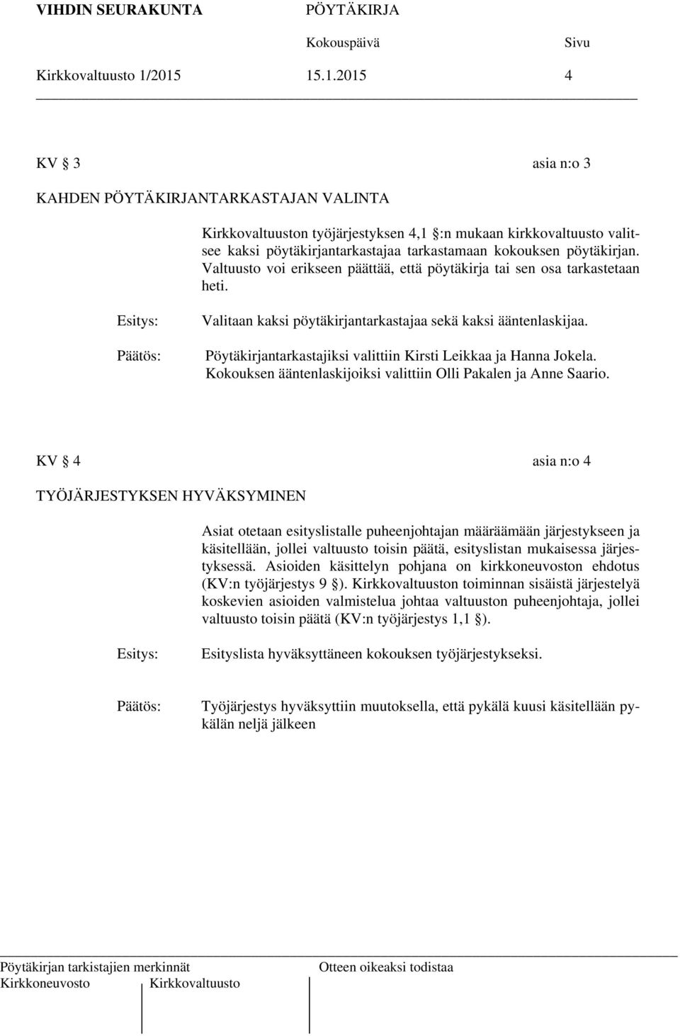 Valtuusto voi erikseen päättää, että pöytäkirja tai sen osa tarkastetaan heti. Valitaan kaksi pöytäkirjantarkastajaa sekä kaksi ääntenlaskijaa.