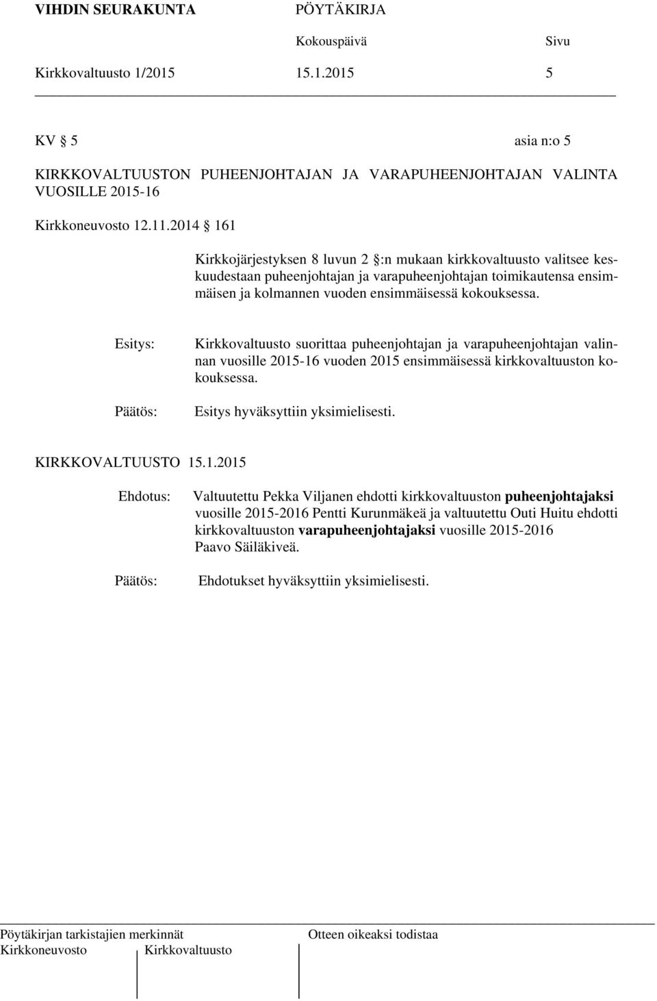 Kirkkovaltuusto suorittaa puheenjohtajan ja varapuheenjohtajan valinnan vuosille 2015-16 vuoden 2015 ensimmäisessä kirkkovaltuuston kokouksessa. Esitys hyväksyttiin yksimielisesti. KIRKKOVALTUUSTO 15.