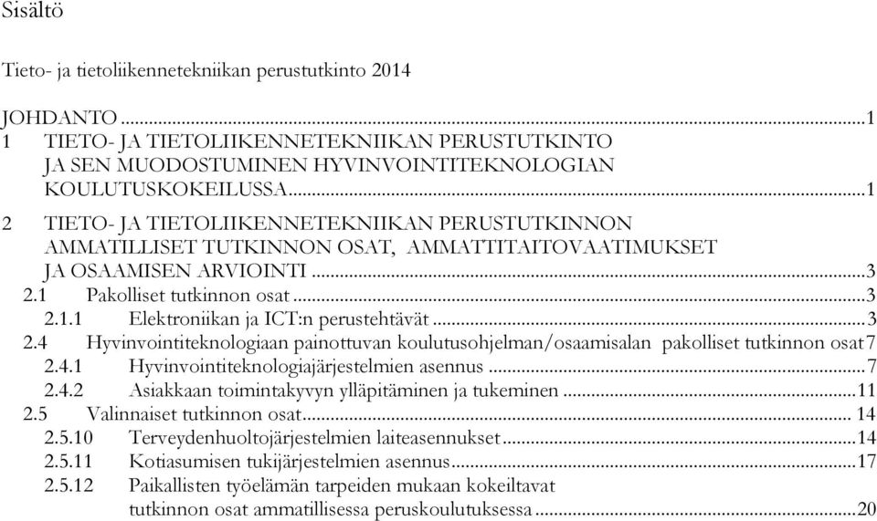 .. 1 2 TIETO- JA TIETOLIIKENNETEKNIIKAN PERUSTUTKINNON AMMATILLISET TUTKINNON OSAT, AMMATTITAITOVAATIMUKSET JA OSAAMISEN ARVIOINTI... 3 2.1 Pakolliset tutkinnon osat... 3 2.1.1 Elektroniikan ja ICT:n perustehtävät.