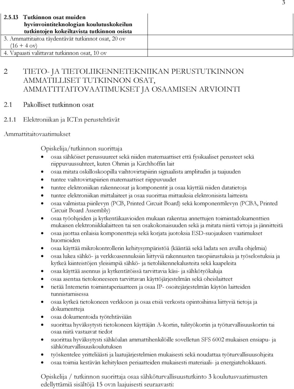 1.1 Elektroniikan ja ICT:n perustehtävät Ammattitaitovaatimukset Opiskelija/tutkinnon suorittaja osaa sähköiset perussuureet sekä niiden matemaattiset että fysikaaliset perusteet sekä