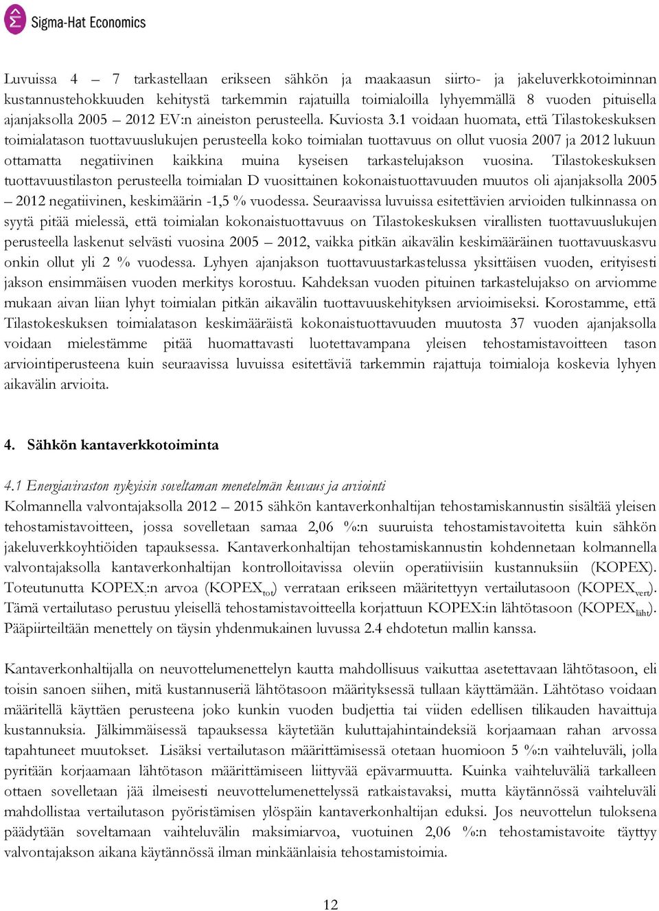 1 voidaan huomata, että Tilastokeskuksen toimialatason tuottavuuslukujen perusteella koko toimialan tuottavuus on ollut vuosia 2007 ja 2012 lukuun ottamatta negatiivinen kaikkina muina kyseisen