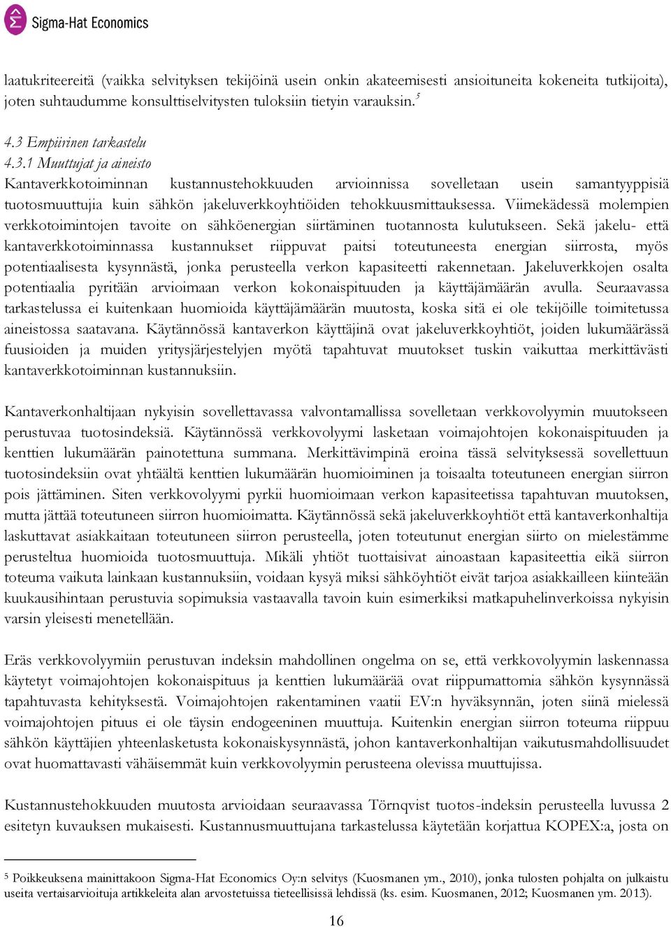 Viimekädessä molempien verkkotoimintojen tavoite on sähköenergian siirtäminen tuotannosta kulutukseen.