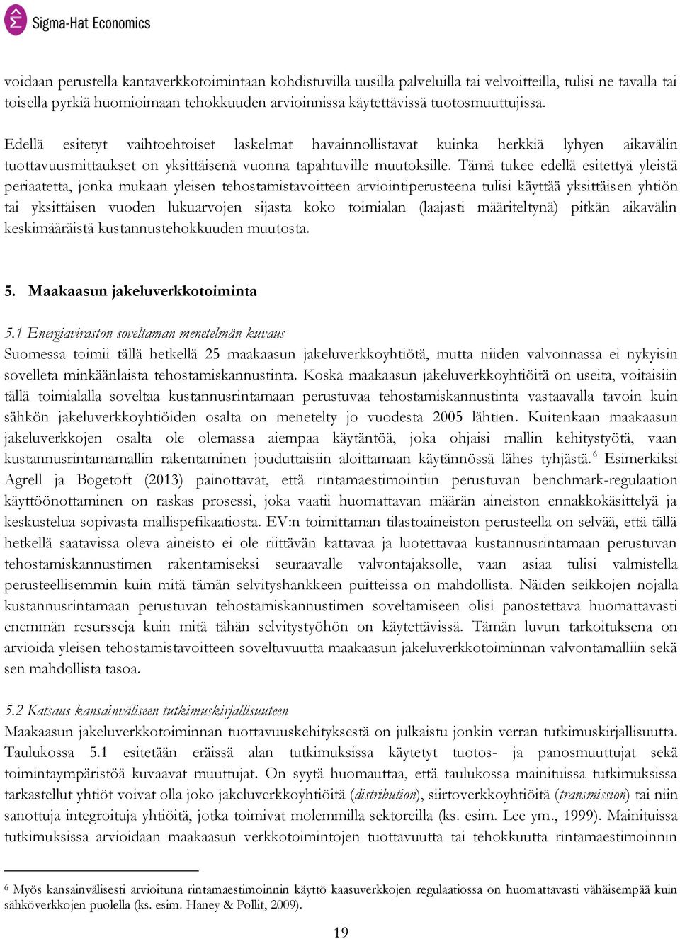 Tämä tukee edellä esitettyä yleistä periaatetta, jonka mukaan yleisen tehostamistavoitteen arviointiperusteena tulisi käyttää yksittäisen yhtiön tai yksittäisen vuoden lukuarvojen sijasta koko