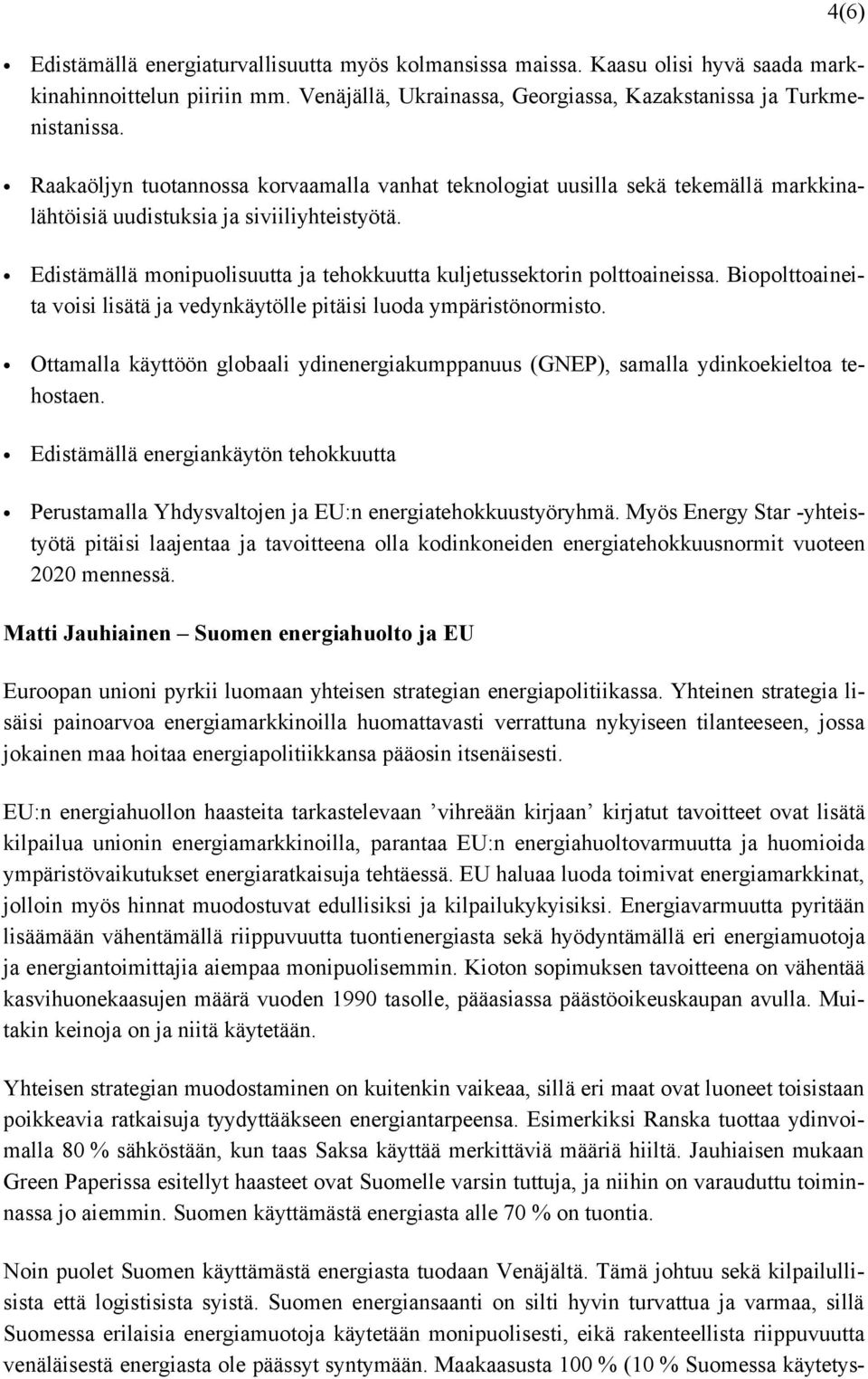 Edistämällä monipuolisuutta ja tehokkuutta kuljetussektorin polttoaineissa. Biopolttoaineita voisi lisätä ja vedynkäytölle pitäisi luoda ympäristönormisto.