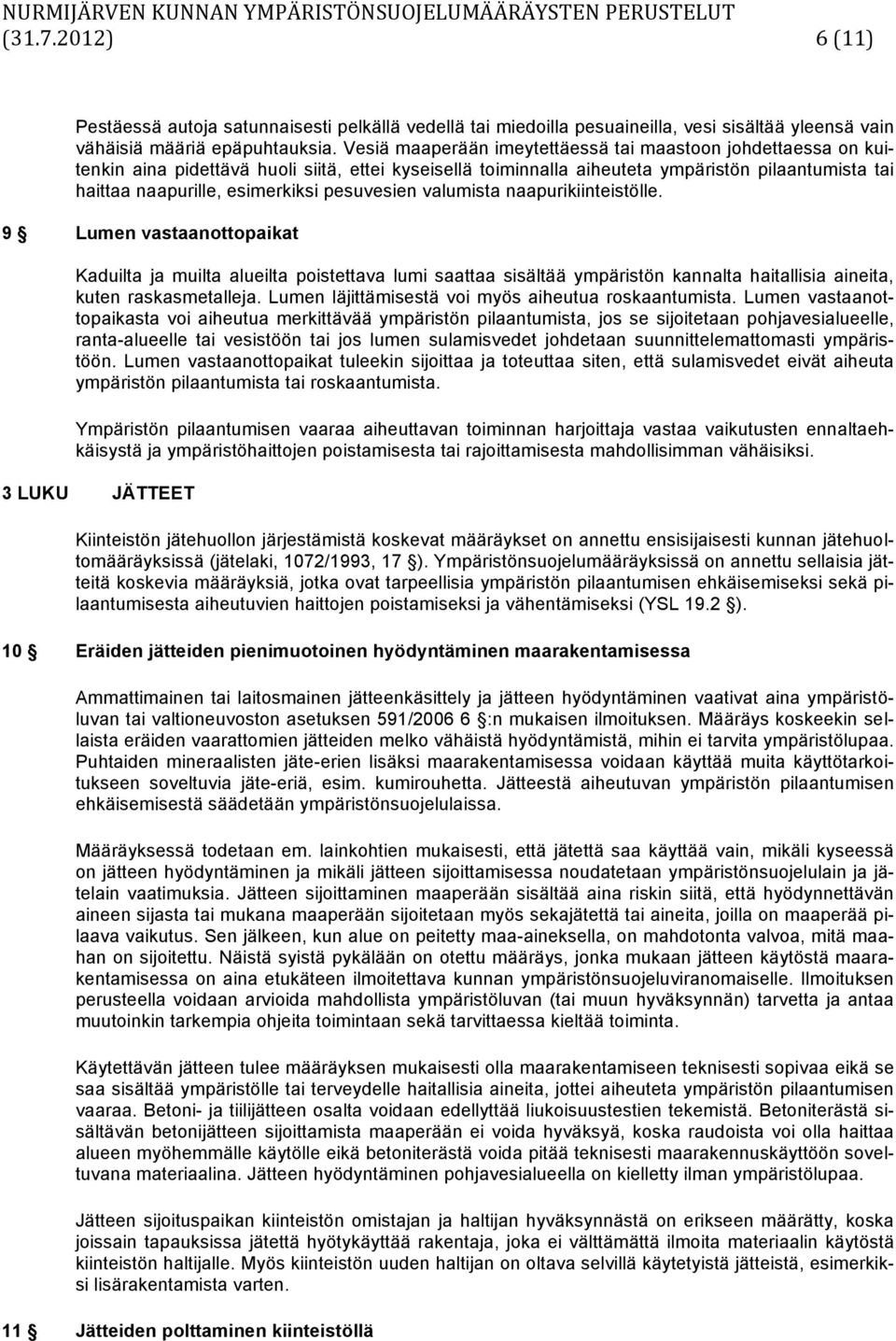 pesuvesien valumista naapurikiinteistölle. 9 Lumen vastaanottopaikat Kaduilta ja muilta alueilta poistettava lumi saattaa sisältää ympäristön kannalta haitallisia aineita, kuten raskasmetalleja.