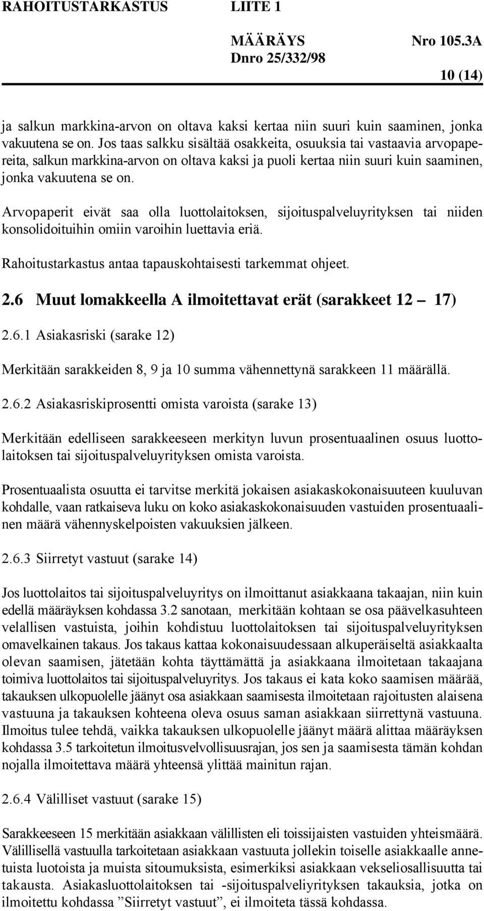 Arvopaperit eivät saa olla luottolaitoksen, sijoituspalveluyrityksen tai niiden konsolidoituihin omiin varoihin luettavia eriä. Rahoitustarkastus antaa tapauskohtaisesti tarkemmat ohjeet. 2.