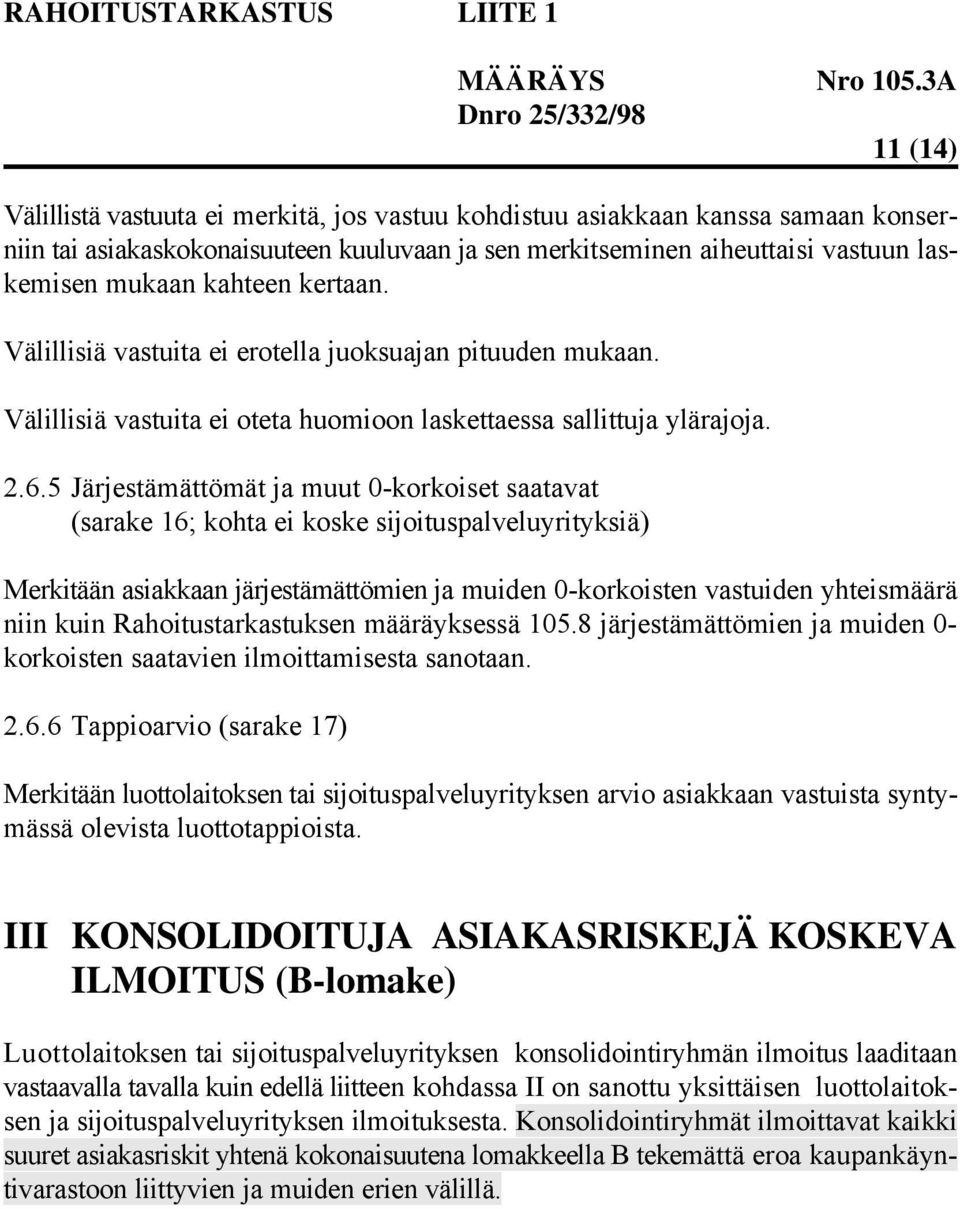 5 Järjestämättömät ja muut 0-korkoiset saatavat (sarake 16; kohta ei koske sijoituspalveluyrityksiä) Merkitään asiakkaan järjestämättömien ja muiden 0-korkoisten vastuiden yhteismäärä niin kuin