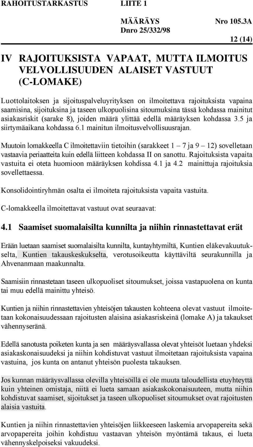 1 mainitun ilmoitusvelvollisuusrajan. Muutoin lomakkeella C ilmoitettaviin tietoihin (sarakkeet 1 7 ja 9 12) sovelletaan vastaavia periaatteita kuin edellä liitteen kohdassa II on sanottu.