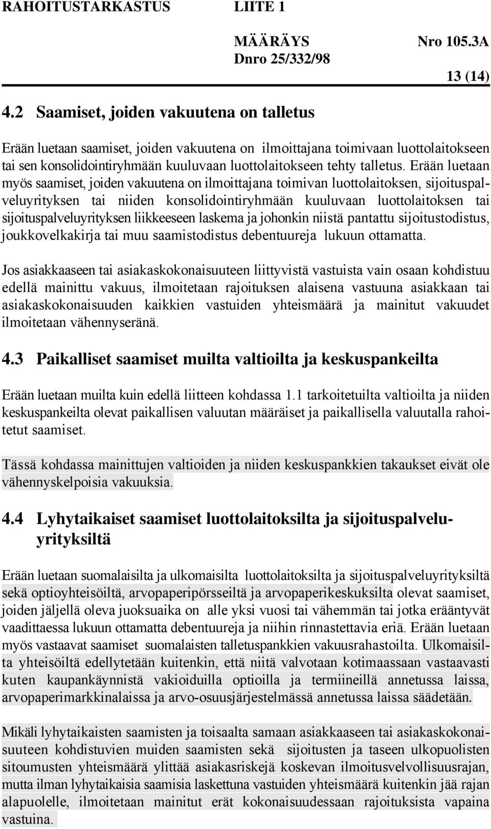 Erään luetaan myös saamiset, joiden vakuutena on ilmoittajana toimivan luottolaitoksen, sijoituspalveluyrityksen tai niiden konsolidointiryhmään kuuluvaan luottolaitoksen tai sijoituspalveluyrityksen