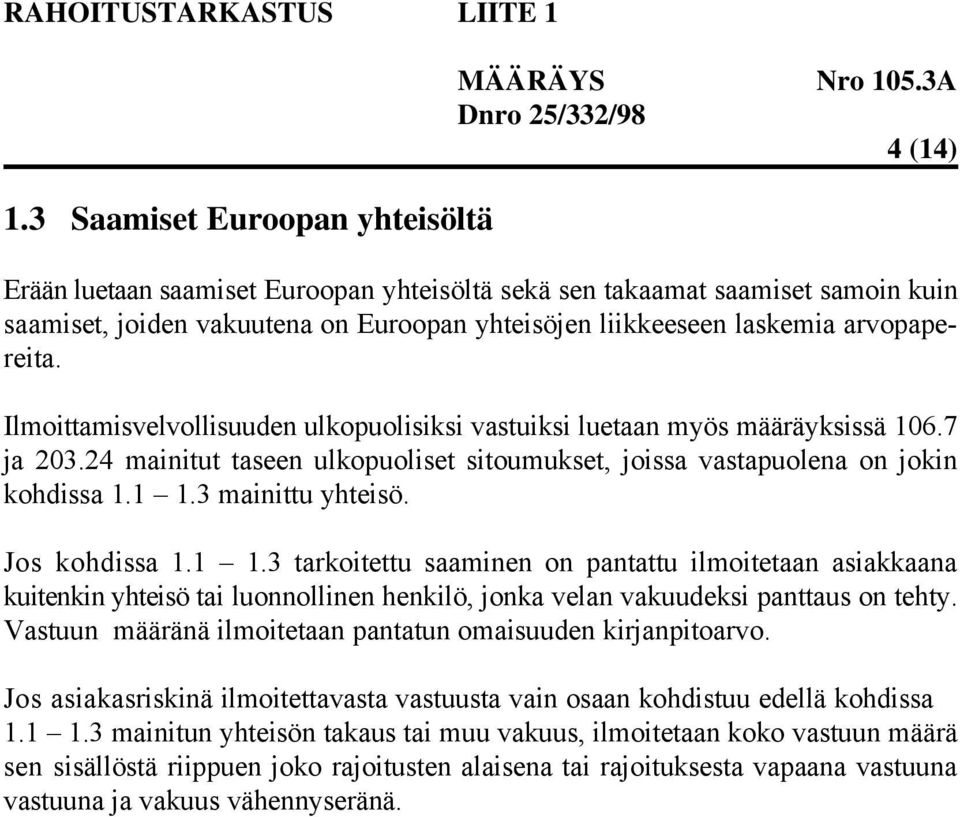 3 mainittu yhteisö. Jos kohdissa 1.1 1.3 tarkoitettu saaminen on pantattu ilmoitetaan asiakkaana kuitenkin yhteisö tai luonnollinen henkilö, jonka velan vakuudeksi panttaus on tehty.