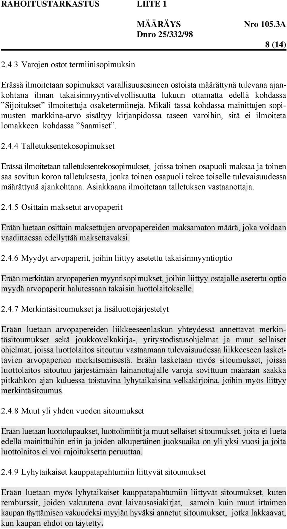 4.4 Talletuksentekosopimukset Erässä ilmoitetaan talletuksentekosopimukset, joissa toinen osapuoli maksaa ja toinen saa sovitun koron talletuksesta, jonka toinen osapuoli tekee toiselle