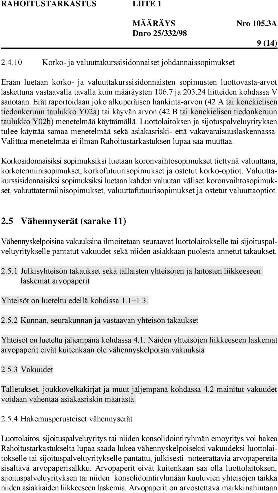 Erät raportoidaan joko alkuperäisen hankinta-arvon (42 A tai konekielisen tiedonkeruun taulukko Y02a) tai käyvän arvon (42 B tai konekielisen tiedonkeruun taulukko Y02b) menetelmää käyttämällä.