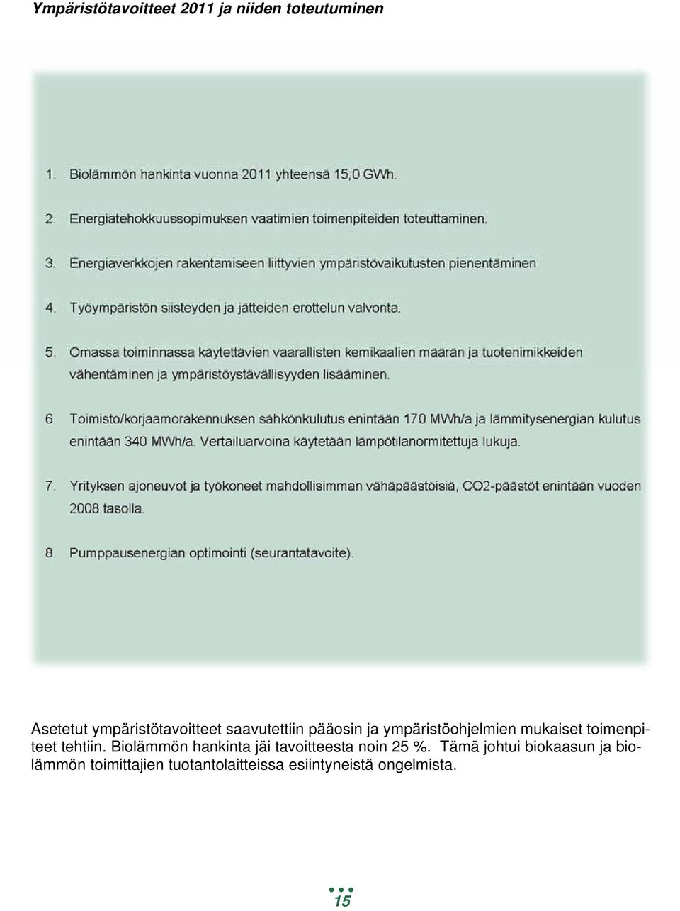 toimenpiteet tehtiin. Biolämmön hankinta jäi tavoitteesta noin 25 %.