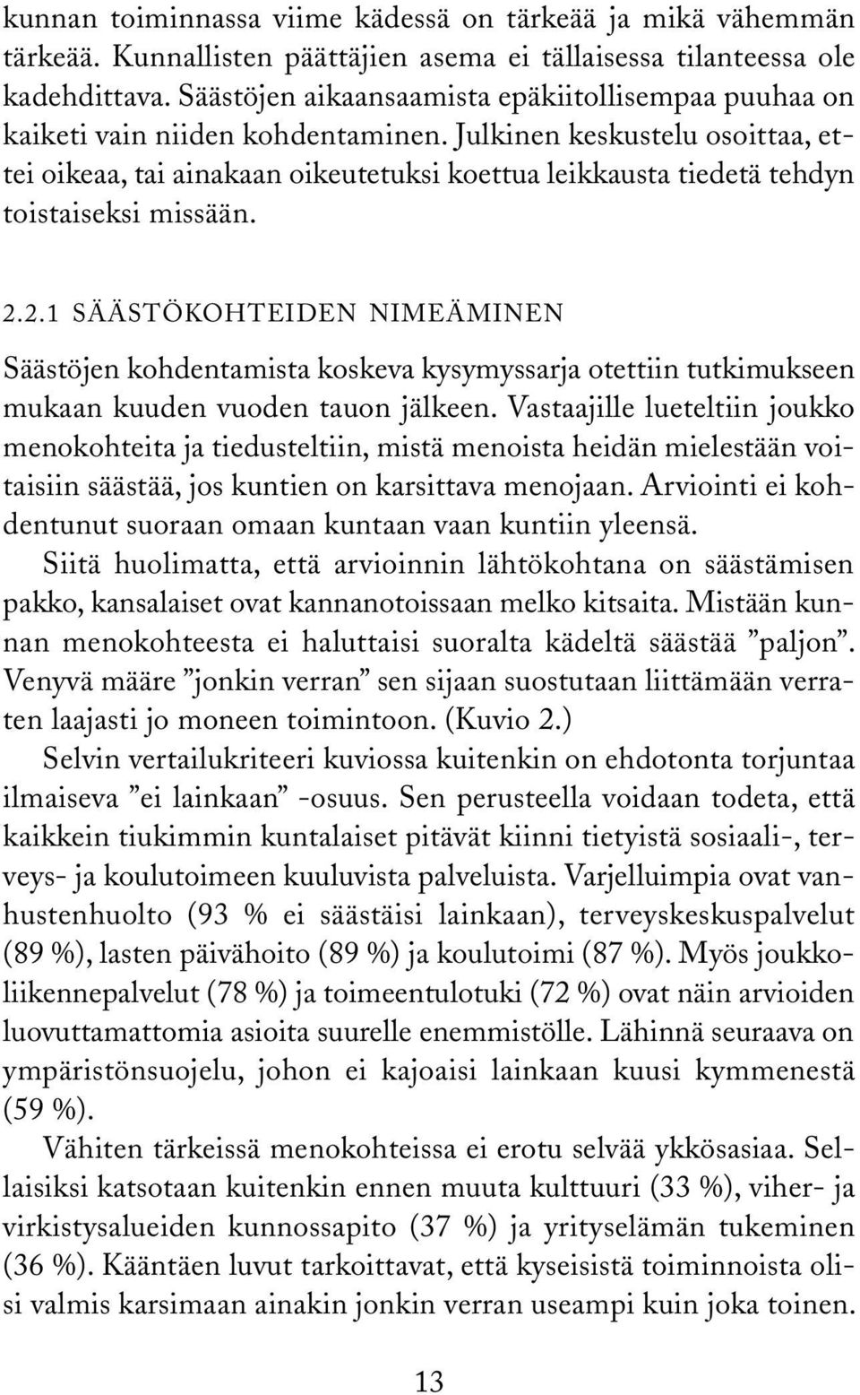 Julkinen keskustelu osoittaa, ettei oikeaa, tai ainakaan oikeutetuksi koettua leikkausta tiedetä tehdyn toistaiseksi missään.