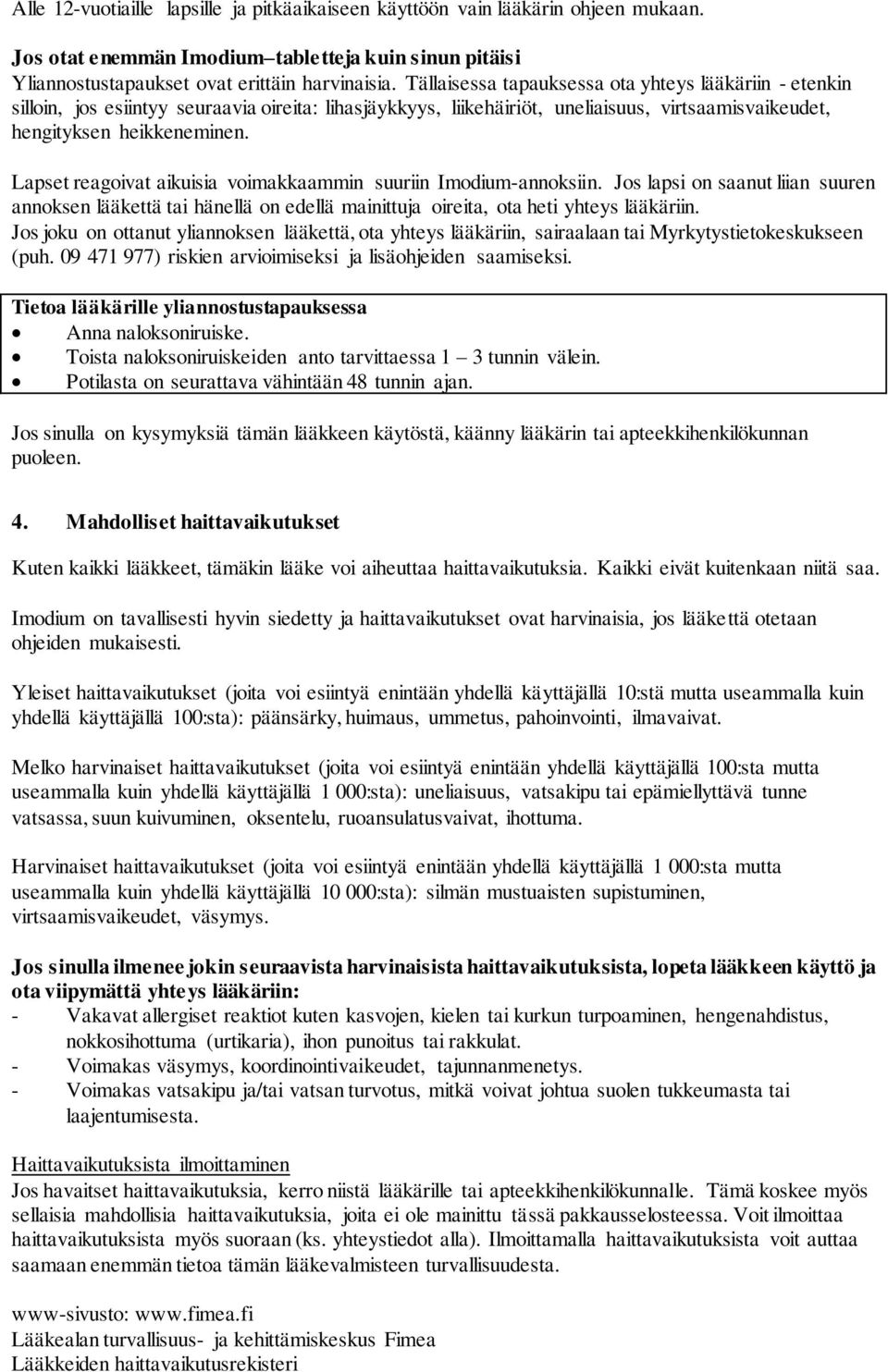 Lapset reagoivat aikuisia voimakkaammin suuriin Imodium-annoksiin. Jos lapsi on saanut liian suuren annoksen lääkettä tai hänellä on edellä mainittuja oireita, ota heti yhteys lääkäriin.