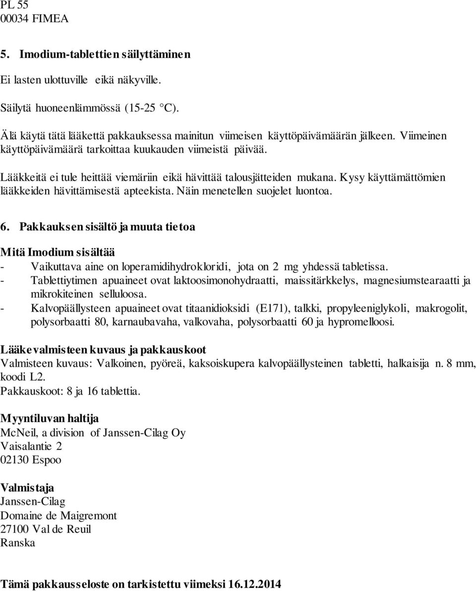 Lääkkeitä ei tule heittää viemäriin eikä hävittää talousjätteiden mukana. Kysy käyttämättömien lääkkeiden hävittämisestä apteekista. Näin menetellen suojelet luontoa. 6.