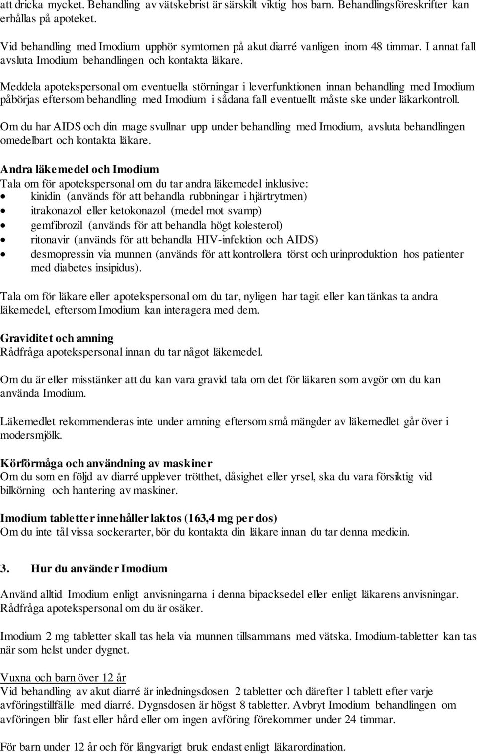 Meddela apotekspersonal om eventuella störningar i leverfunktionen innan behandling med Imodium påbörjas eftersom behandling med Imodium i sådana fall eventuellt måste ske under läkarkontroll.