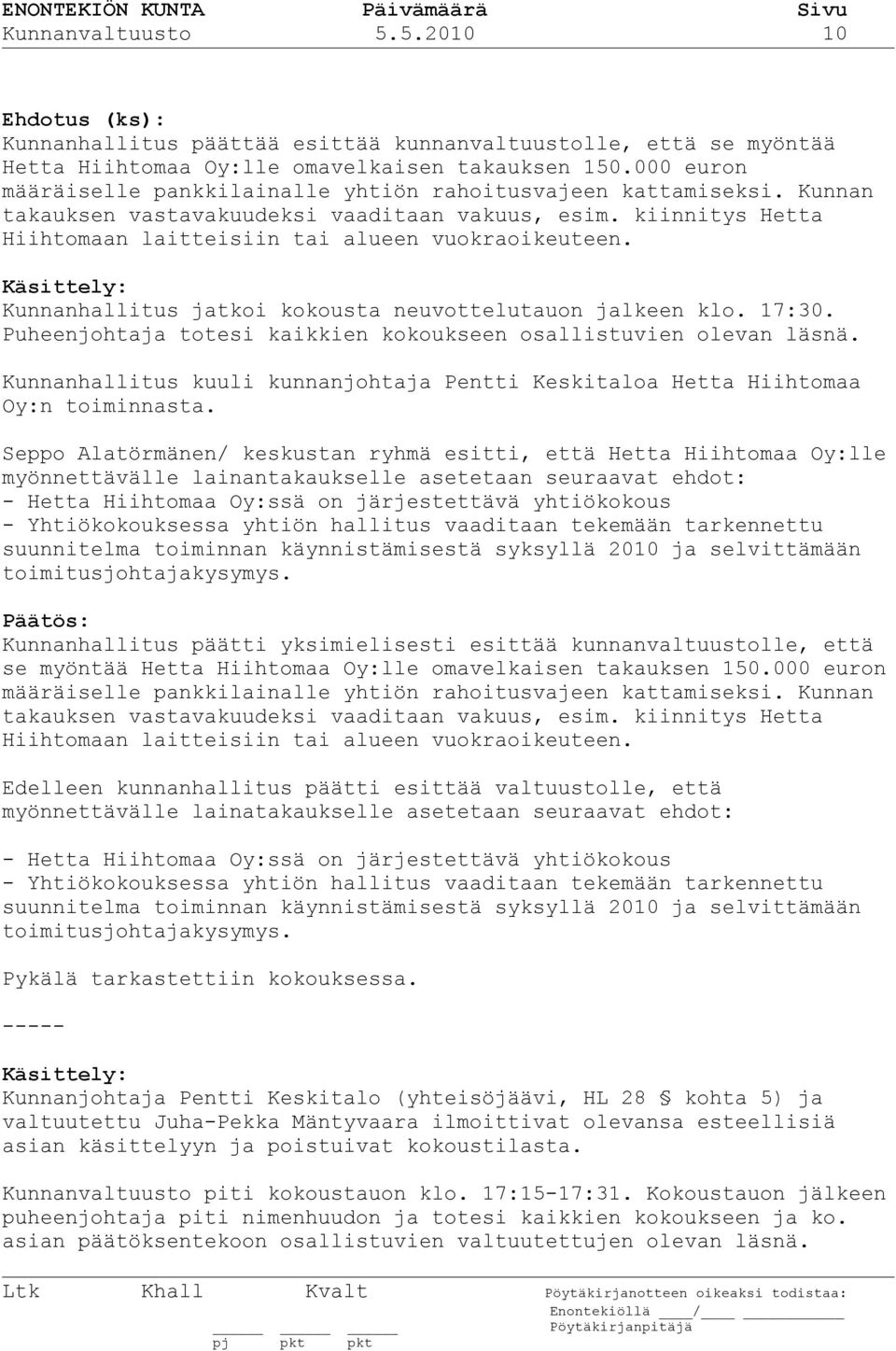 Käsittely: Kunnanhallitus jatkoi kokousta neuvottelutauon jalkeen klo. 17:30. Puheenjohtaja totesi kaikkien kokoukseen osallistuvien olevan läsnä.