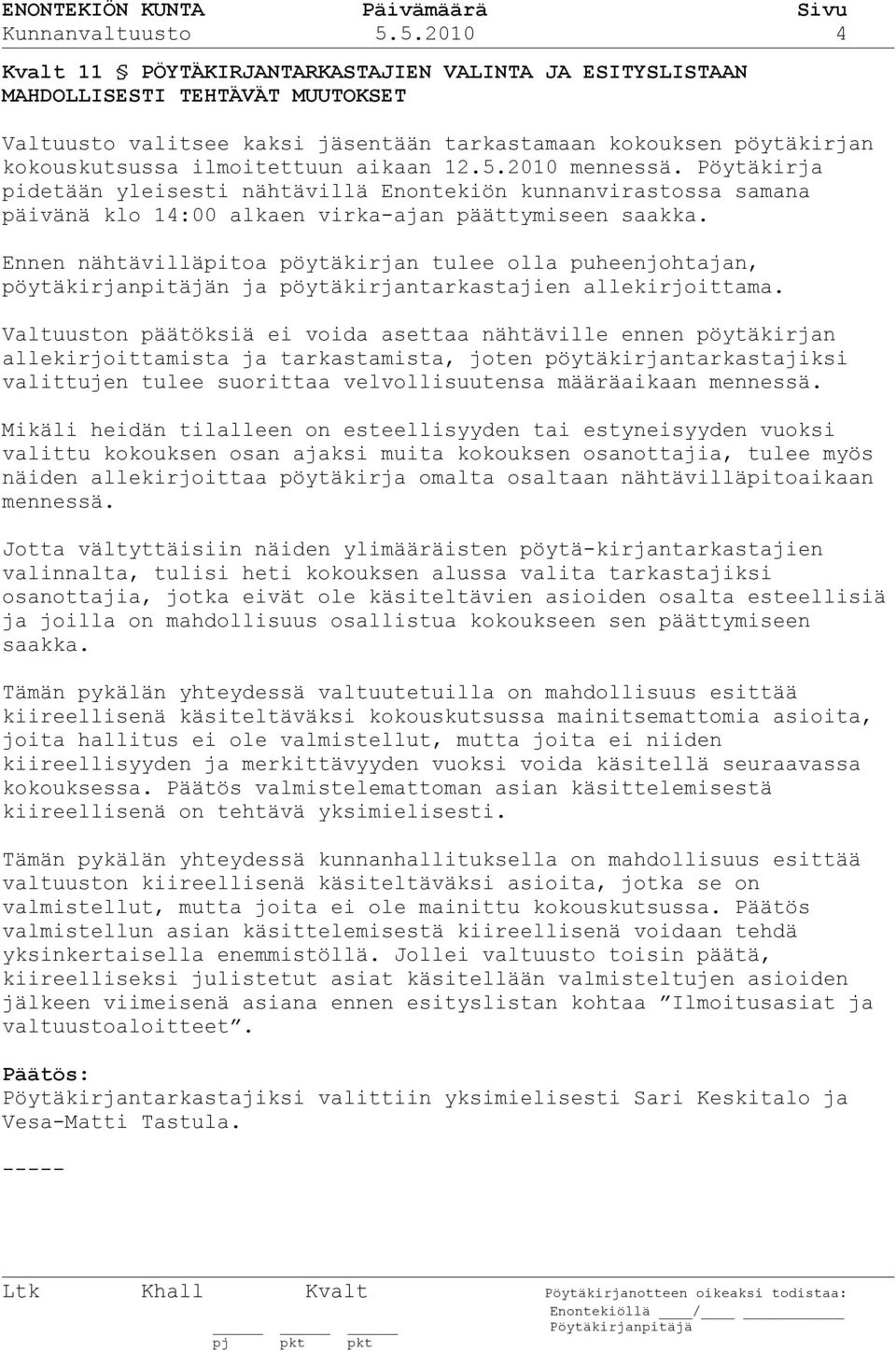 aikaan 12.5.2010 mennessä. Pöytäkirja pidetään yleisesti nähtävillä Enontekiön kunnanvirastossa samana päivänä klo 14:00 alkaen virka-ajan päättymiseen saakka.