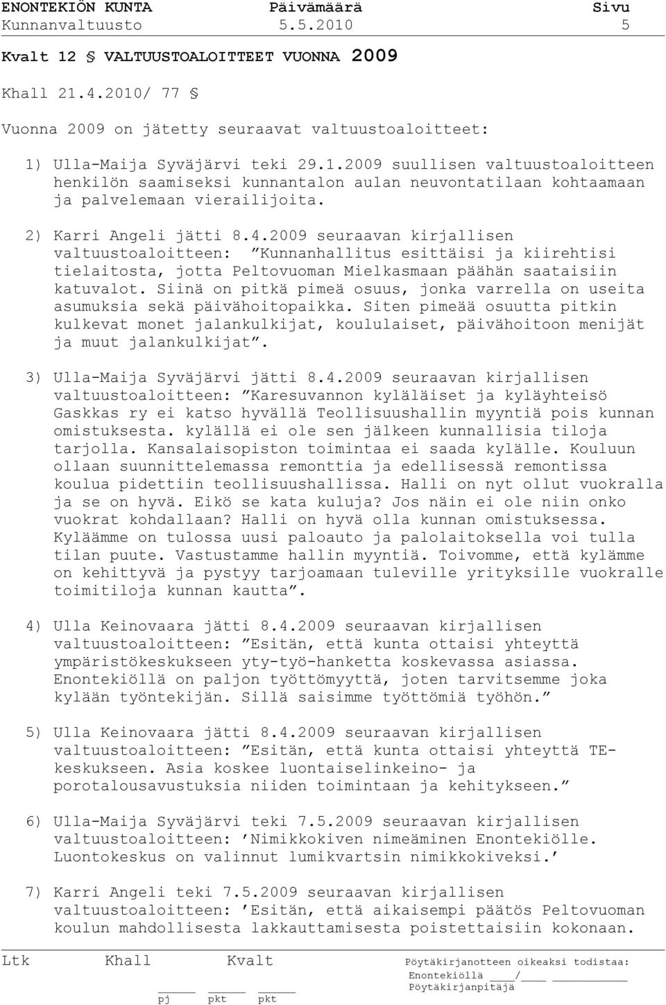 Siinä on pitkä pimeä osuus, jonka varrella on useita asumuksia sekä päivähoitopaikka. Siten pimeää osuutta pitkin kulkevat monet jalankulkijat, koululaiset, päivähoitoon menijät ja muut jalankulkijat.