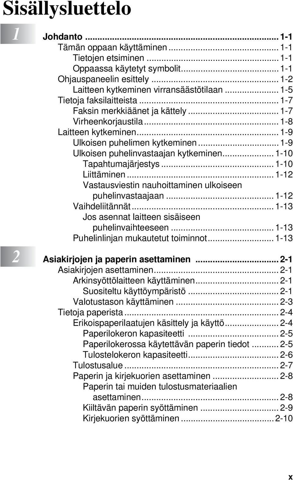 .. 1-10 Tapahtumajärjestys... 1-10 Liittäminen... 1-12 Vastausviestin nauhoittaminen ulkoiseen puhelinvastaajaan... 1-12 Vaihdeliitännät... 1-13 Jos asennat laitteen sisäiseen puhelinvaihteeseen.