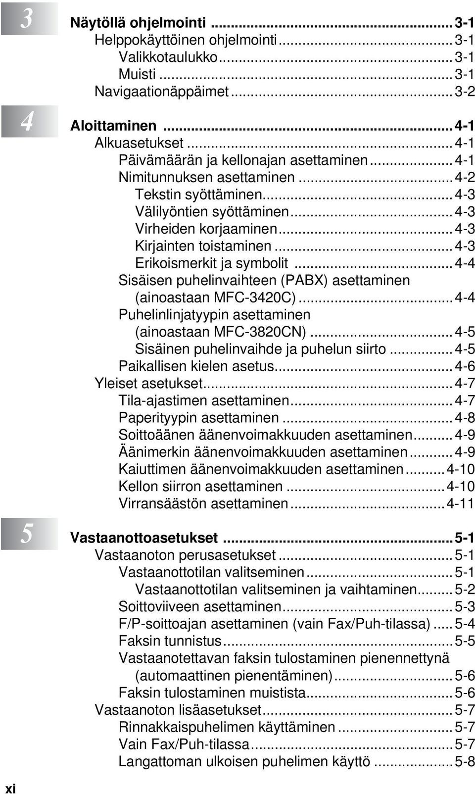 ..4-3 Erikoismerkit ja symbolit...4-4 Sisäisen puhelinvaihteen (PABX) asettaminen (ainoastaan MFC-3420C)...4-4 Puhelinlinjatyypin asettaminen (ainoastaan MFC-3820CN).