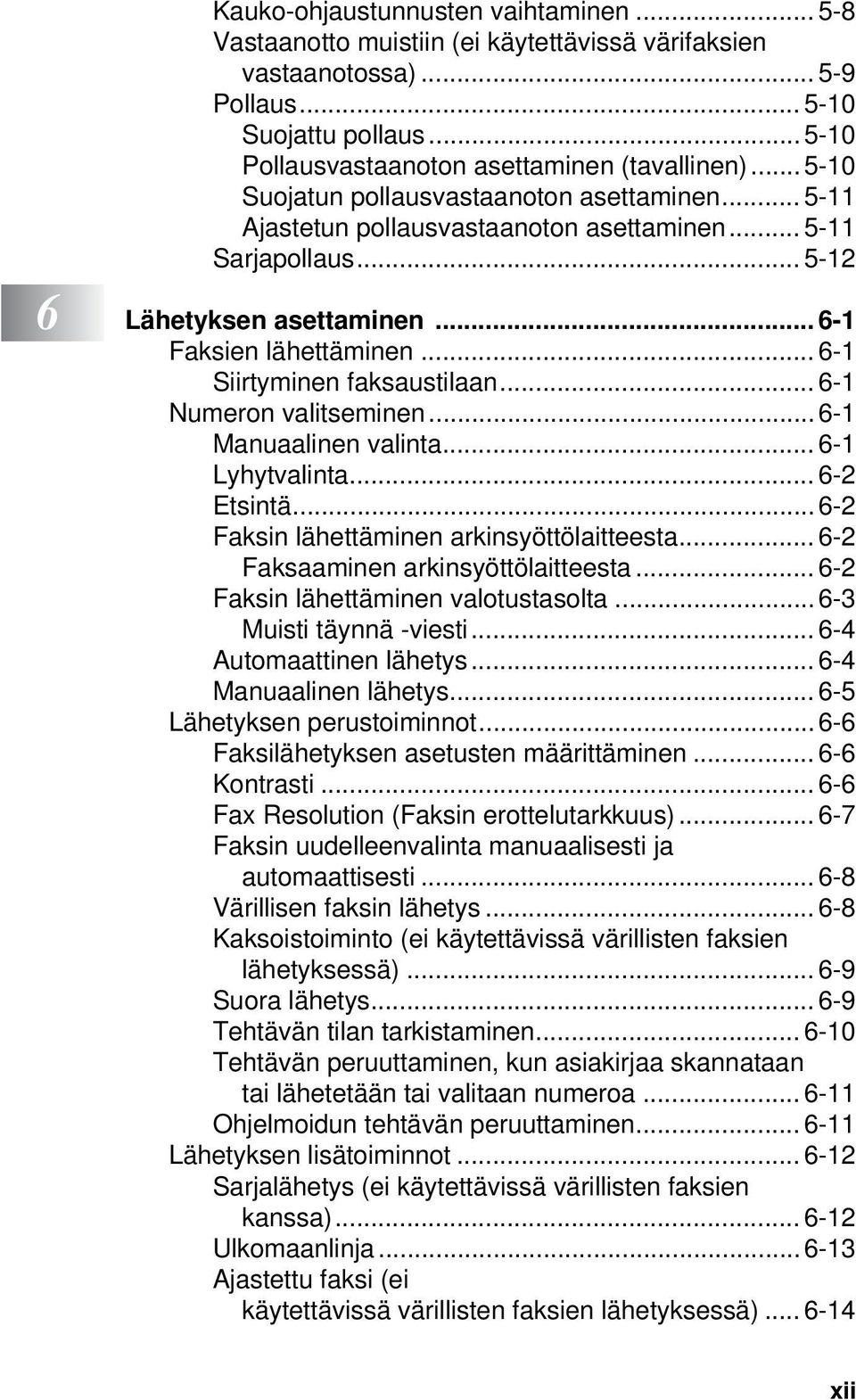.. 6-1 Siirtyminen faksaustilaan... 6-1 Numeron valitseminen...6-1 Manuaalinen valinta... 6-1 Lyhytvalinta... 6-2 Etsintä...6-2 Faksin lähettäminen arkinsyöttölaitteesta.