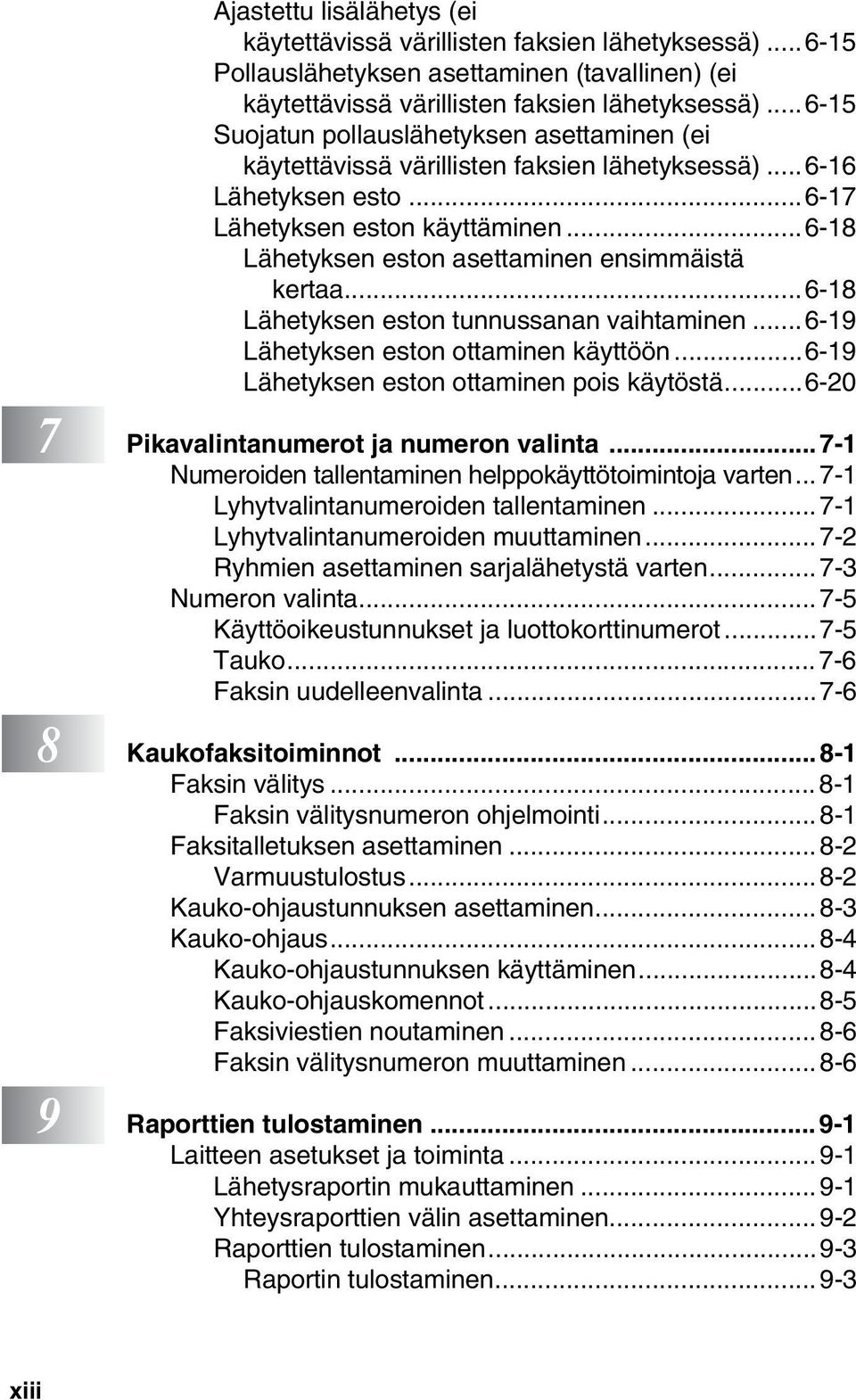 ..6-18 Lähetyksen eston asettaminen ensimmäistä kertaa...6-18 Lähetyksen eston tunnussanan vaihtaminen... 6-19 Lähetyksen eston ottaminen käyttöön...6-19 Lähetyksen eston ottaminen pois käytöstä.