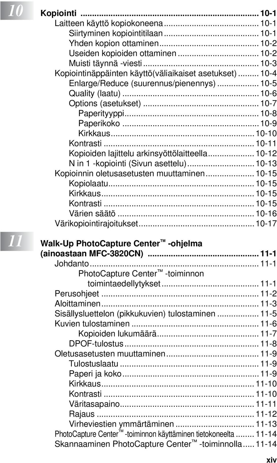 .. 10-9 Kirkkaus...10-10 Kontrasti... 10-11 Kopioiden lajittelu arkinsyöttölaitteella... 10-12 N in 1 -kopiointi (Sivun asettelu)...10-13 Kopioinnin oletusasetusten muuttaminen... 10-15 Kopiolaatu.