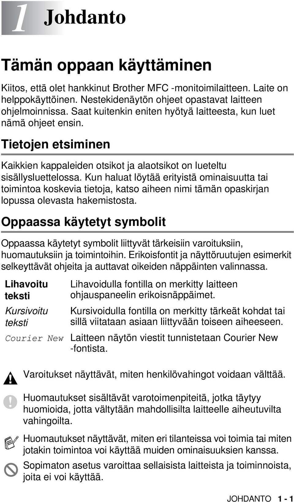 Kun haluat löytää erityistä ominaisuutta tai toimintoa koskevia tietoja, katso aiheen nimi tämän opaskirjan lopussa olevasta hakemistosta.